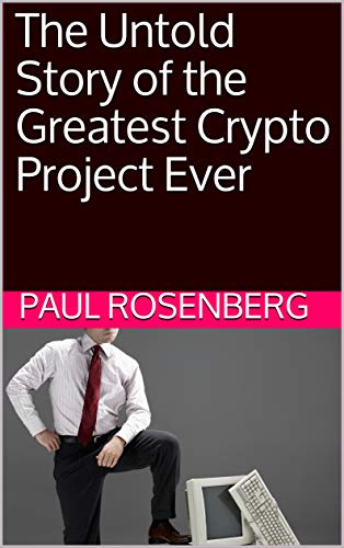 Book cover for 'The Untold Story of the Greatest Crypto Project Ever' by Paul Rosenberg. The top half of the cover is a dark burgundy background with the title in large, bold white letters. Below the title is the author's name in a smaller white font. The bottom half shows a man in a white shirt and red tie, leaning confidently on an old-fashioned computer monitor, symbolizing the intersection of traditional business and the pioneering world of cryptocurrency. The overall design suggests a revealing look into a significant yet undisclosed chapter of crypto history.