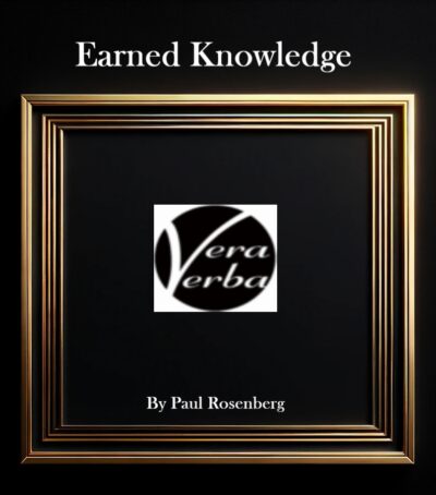 The image is a book cover with a black background and a prominent golden frame with multiple layers of borders, giving it a rich, textured look. At the top, in elegant serif font, the title "Earned Knowledge" is displayed in white text. Centered within the golden frame is the logo "Vera Verba," which consists of stylized white text on a black background, forming a leaf-like shape. Below the logo, in a smaller serif font, also in white, is the text "By Paul Rosenberg." The overall design conveys a sense of sophistication and classic style.