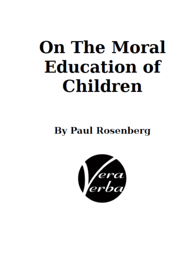 On The Moral Education of Children' by Paul Rosenberg. The cover is minimalist with a stark white background. The title is displayed in a large, bold, black font at the top. Below the title, the author's name is written in a smaller, but equally bold font. At the center bottom is the publisher's logo, 'Vera Verba,' in a black oval shape with white, stylized lettering. The design is simple and elegant, emphasizing the book's serious and educational nature.